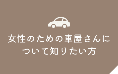 女性のための車屋さんに ついて知りたい方