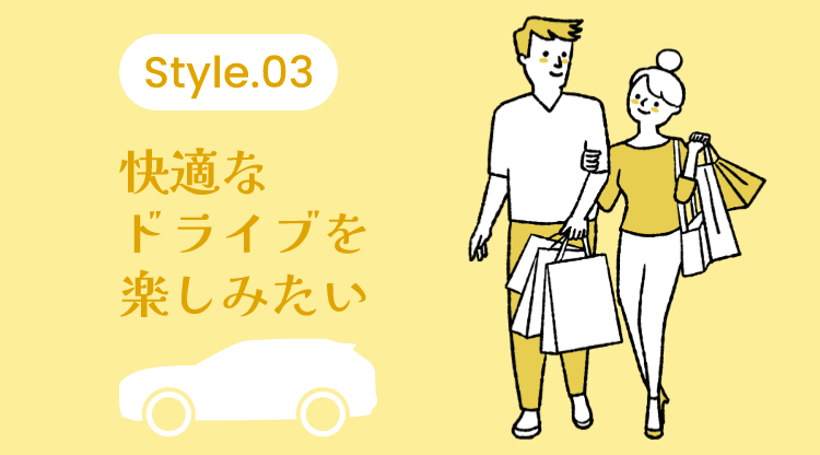 Style 03 家族や友人とお出かけを楽しみたい