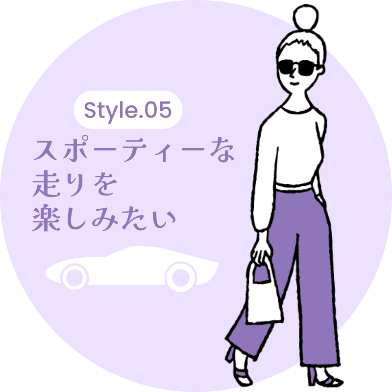 Style 05 スポーティーな走りを楽しみたい